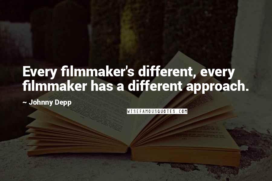 Johnny Depp Quotes: Every filmmaker's different, every filmmaker has a different approach.