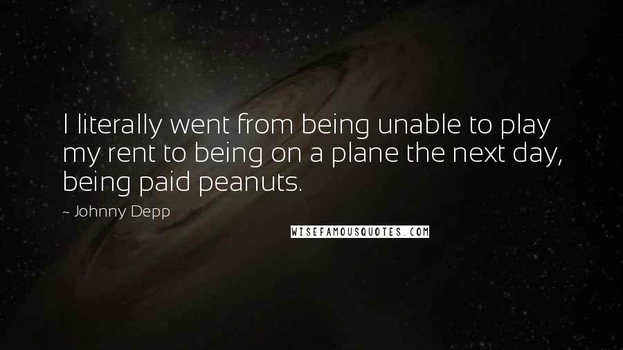 Johnny Depp Quotes: I literally went from being unable to play my rent to being on a plane the next day, being paid peanuts.