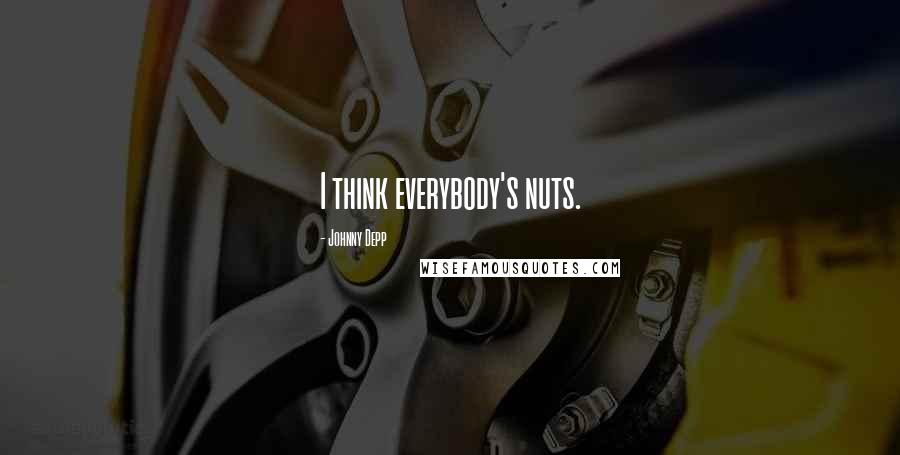 Johnny Depp Quotes: I think everybody's nuts.