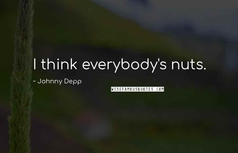 Johnny Depp Quotes: I think everybody's nuts.