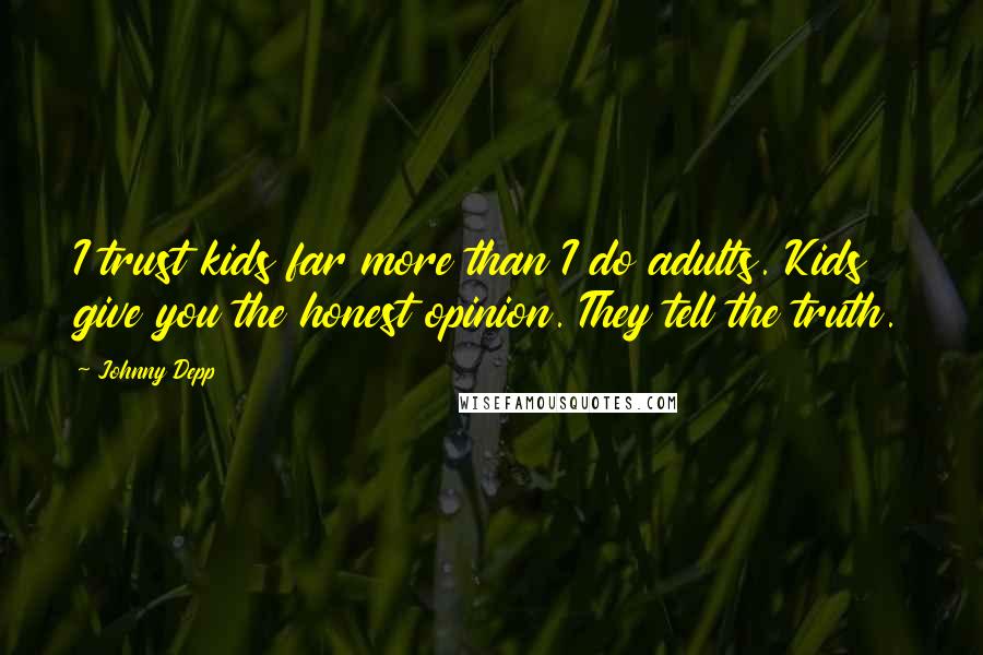 Johnny Depp Quotes: I trust kids far more than I do adults. Kids give you the honest opinion. They tell the truth.