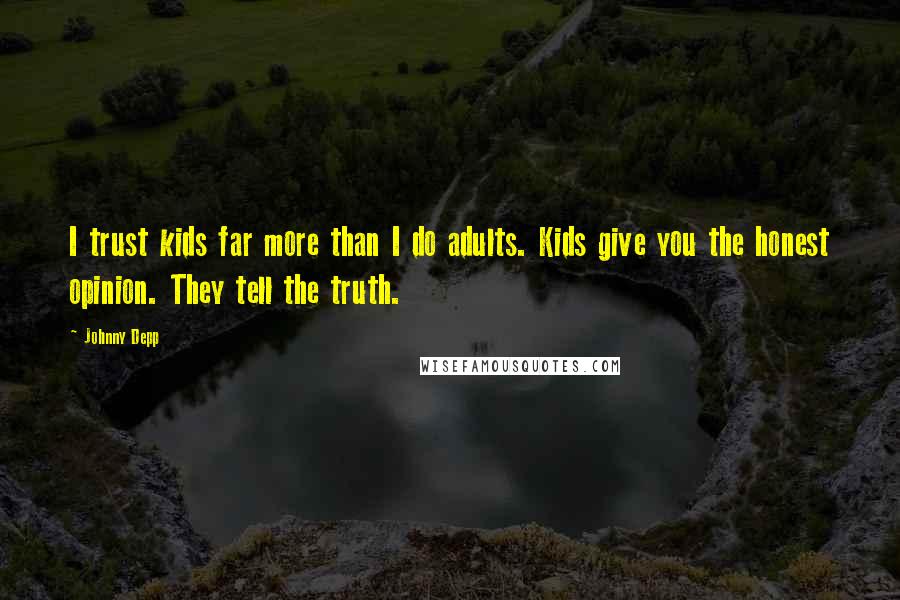 Johnny Depp Quotes: I trust kids far more than I do adults. Kids give you the honest opinion. They tell the truth.