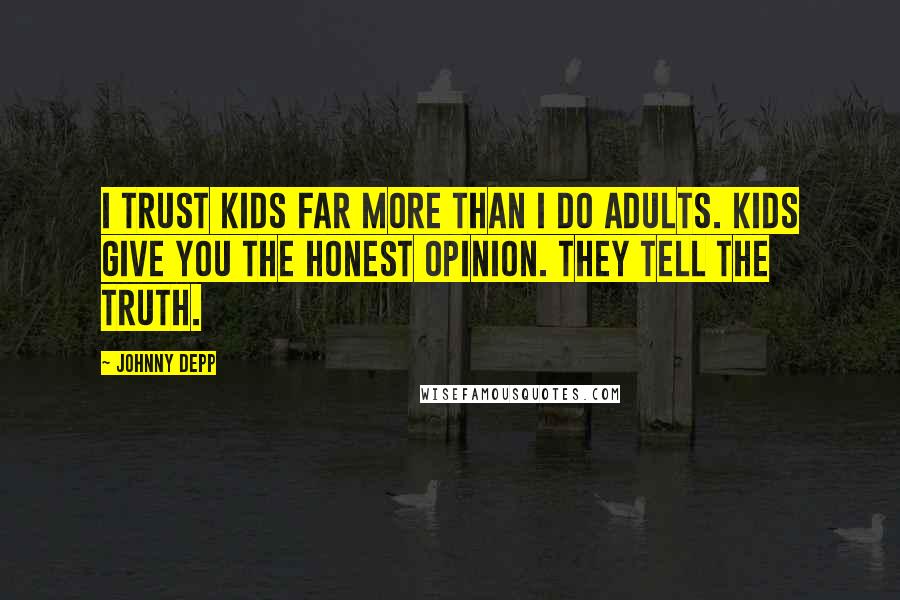 Johnny Depp Quotes: I trust kids far more than I do adults. Kids give you the honest opinion. They tell the truth.