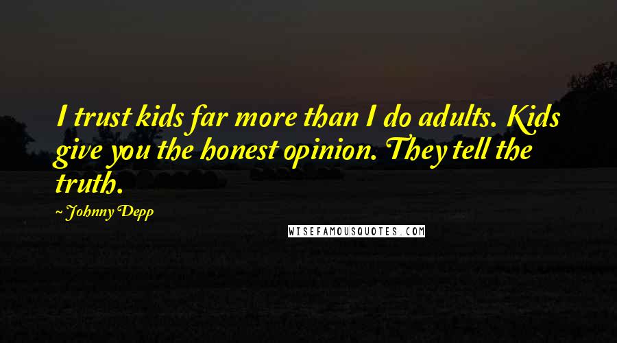 Johnny Depp Quotes: I trust kids far more than I do adults. Kids give you the honest opinion. They tell the truth.