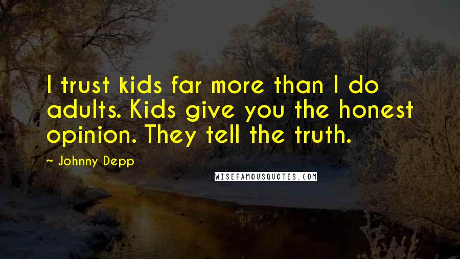 Johnny Depp Quotes: I trust kids far more than I do adults. Kids give you the honest opinion. They tell the truth.