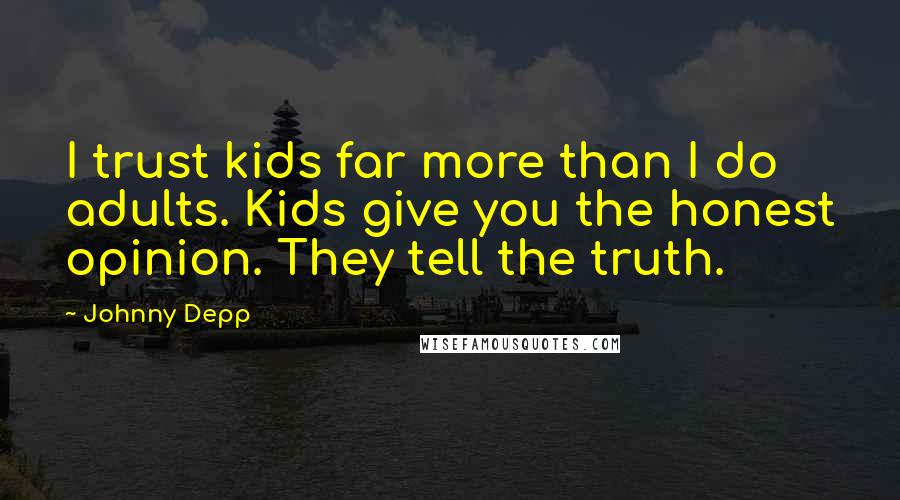 Johnny Depp Quotes: I trust kids far more than I do adults. Kids give you the honest opinion. They tell the truth.