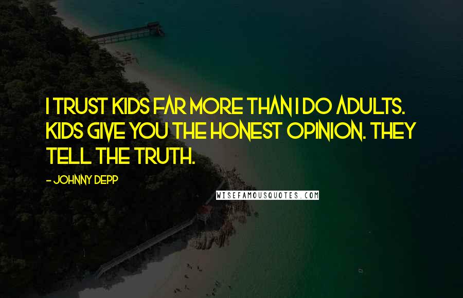 Johnny Depp Quotes: I trust kids far more than I do adults. Kids give you the honest opinion. They tell the truth.