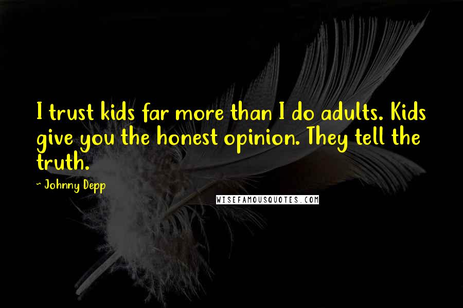 Johnny Depp Quotes: I trust kids far more than I do adults. Kids give you the honest opinion. They tell the truth.