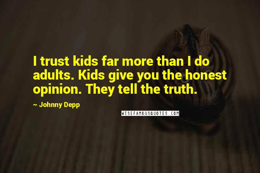 Johnny Depp Quotes: I trust kids far more than I do adults. Kids give you the honest opinion. They tell the truth.