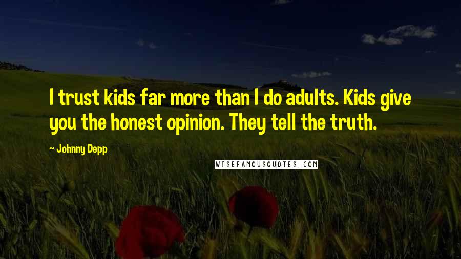 Johnny Depp Quotes: I trust kids far more than I do adults. Kids give you the honest opinion. They tell the truth.