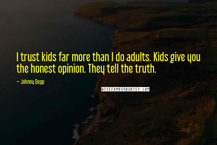 Johnny Depp Quotes: I trust kids far more than I do adults. Kids give you the honest opinion. They tell the truth.