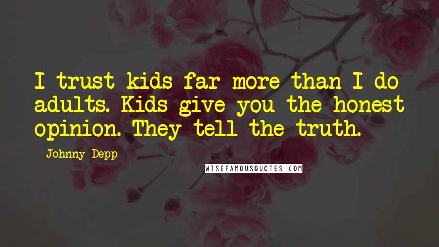 Johnny Depp Quotes: I trust kids far more than I do adults. Kids give you the honest opinion. They tell the truth.