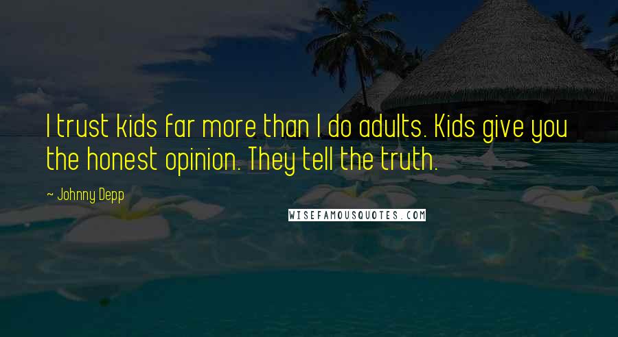 Johnny Depp Quotes: I trust kids far more than I do adults. Kids give you the honest opinion. They tell the truth.