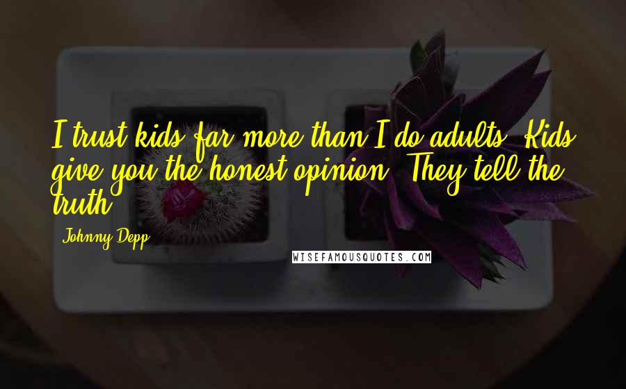 Johnny Depp Quotes: I trust kids far more than I do adults. Kids give you the honest opinion. They tell the truth.