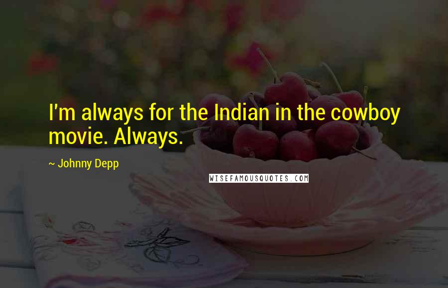 Johnny Depp Quotes: I'm always for the Indian in the cowboy movie. Always.