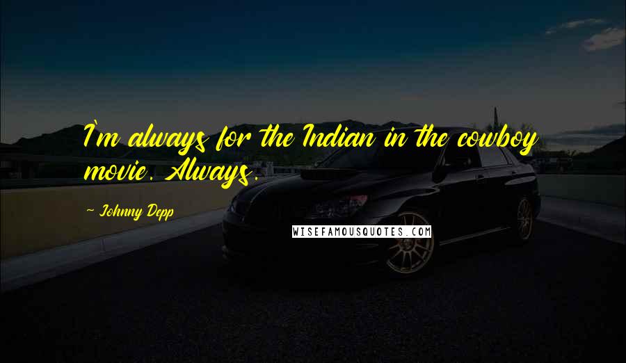 Johnny Depp Quotes: I'm always for the Indian in the cowboy movie. Always.