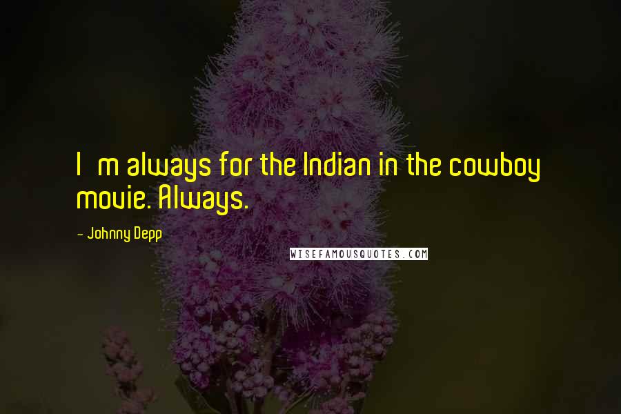 Johnny Depp Quotes: I'm always for the Indian in the cowboy movie. Always.