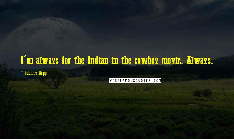 Johnny Depp Quotes: I'm always for the Indian in the cowboy movie. Always.