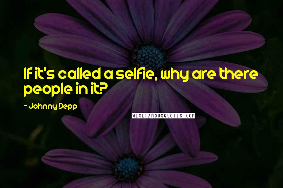 Johnny Depp Quotes: If it's called a selfie, why are there people in it?