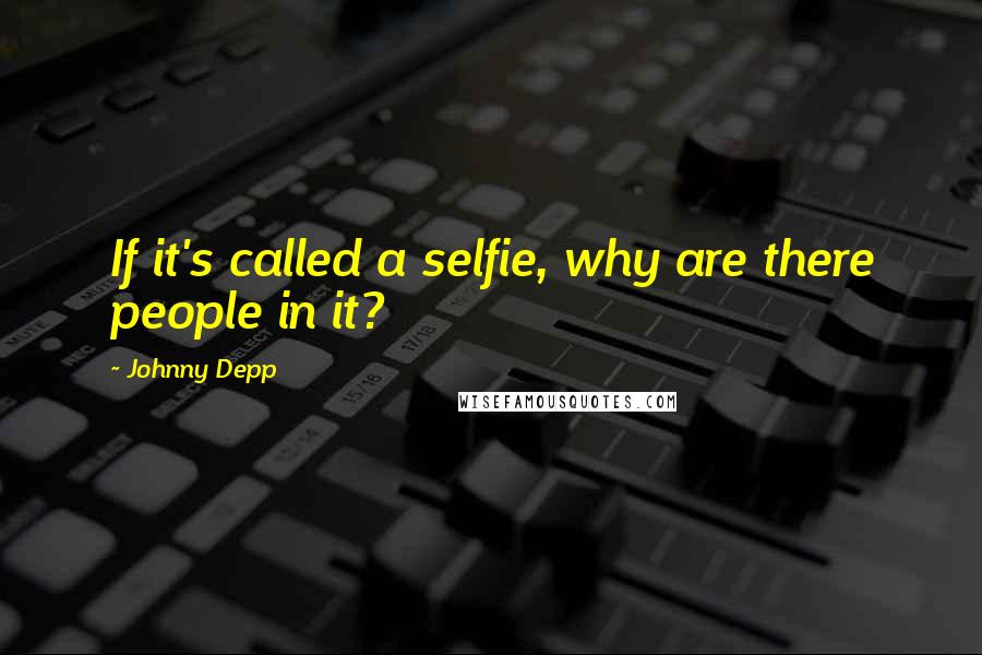 Johnny Depp Quotes: If it's called a selfie, why are there people in it?