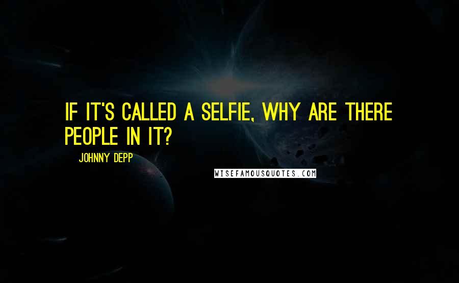 Johnny Depp Quotes: If it's called a selfie, why are there people in it?