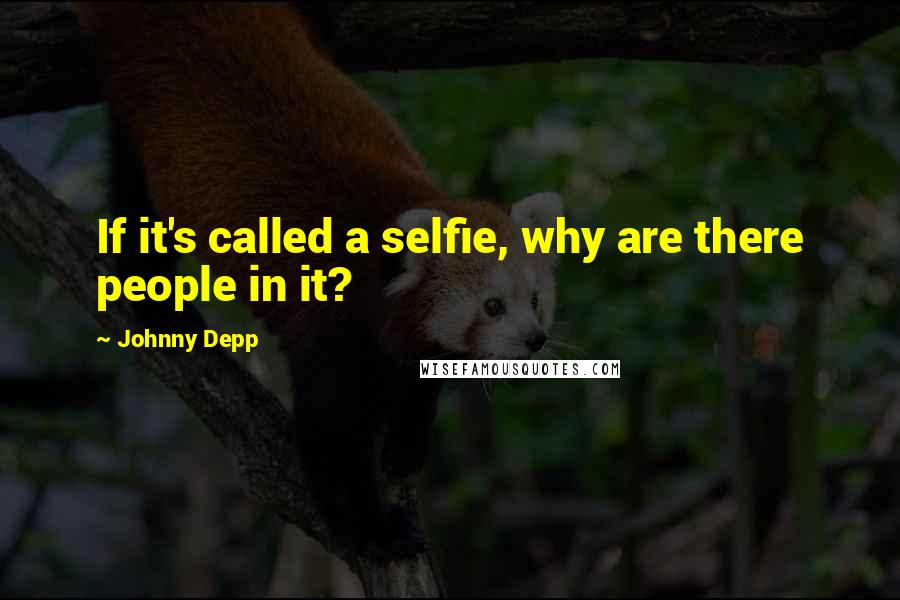 Johnny Depp Quotes: If it's called a selfie, why are there people in it?