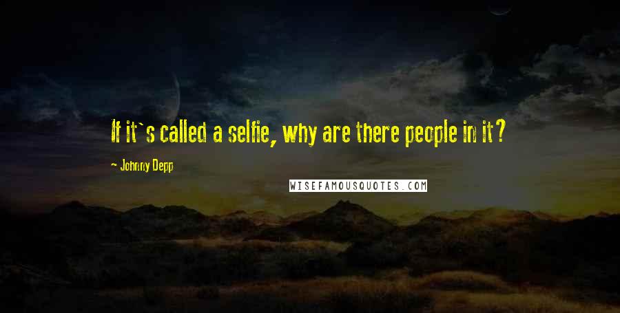 Johnny Depp Quotes: If it's called a selfie, why are there people in it?