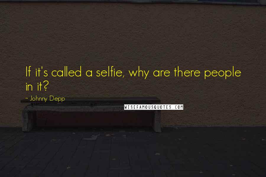 Johnny Depp Quotes: If it's called a selfie, why are there people in it?