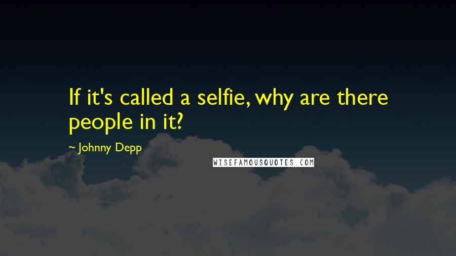 Johnny Depp Quotes: If it's called a selfie, why are there people in it?