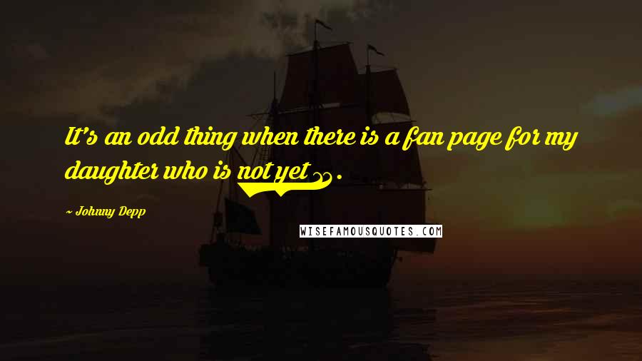 Johnny Depp Quotes: It's an odd thing when there is a fan page for my daughter who is not yet 13.