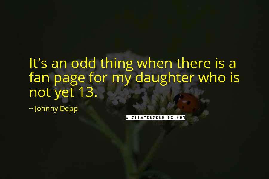 Johnny Depp Quotes: It's an odd thing when there is a fan page for my daughter who is not yet 13.