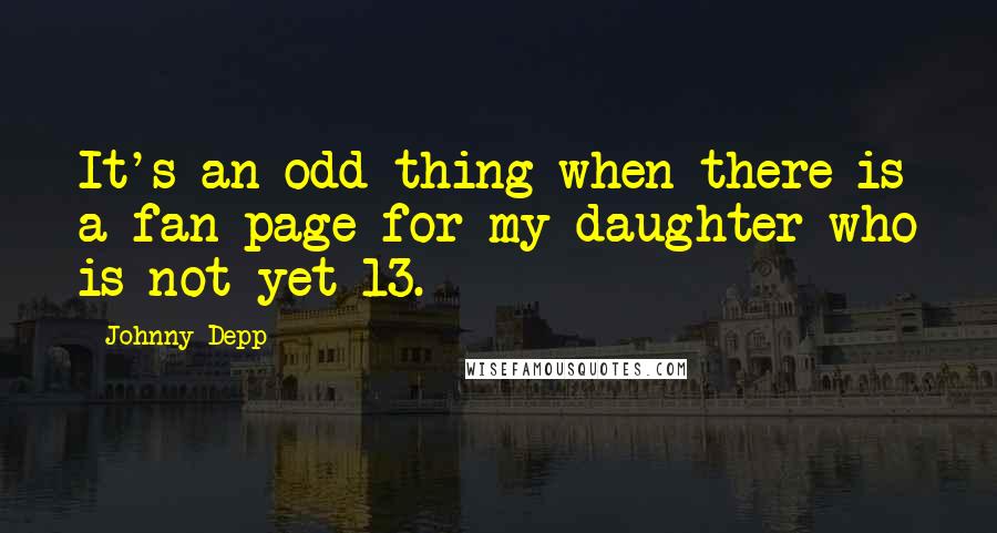 Johnny Depp Quotes: It's an odd thing when there is a fan page for my daughter who is not yet 13.