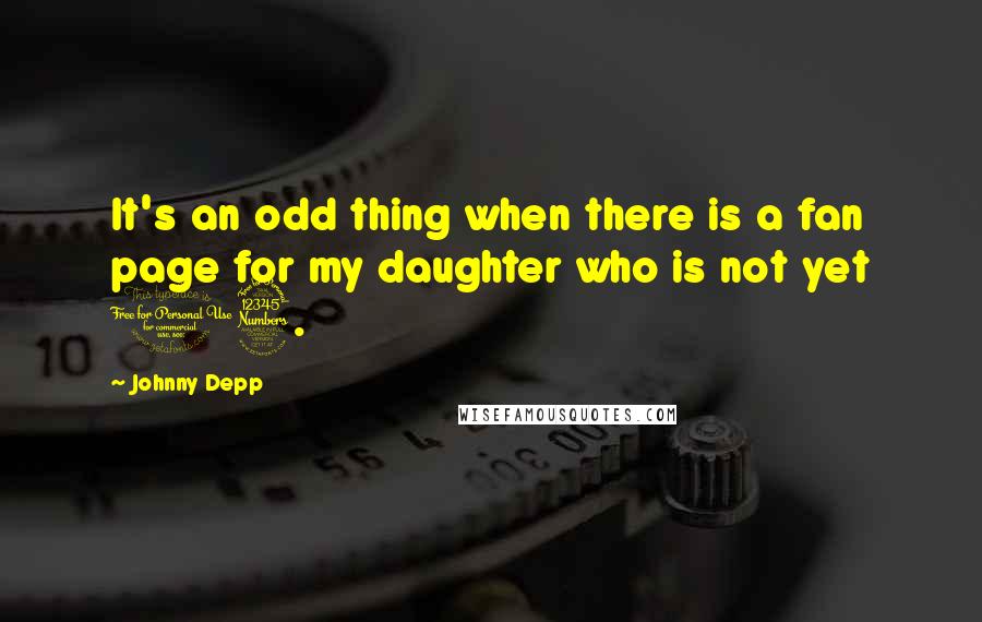 Johnny Depp Quotes: It's an odd thing when there is a fan page for my daughter who is not yet 13.