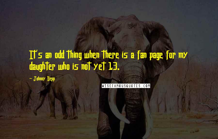Johnny Depp Quotes: It's an odd thing when there is a fan page for my daughter who is not yet 13.