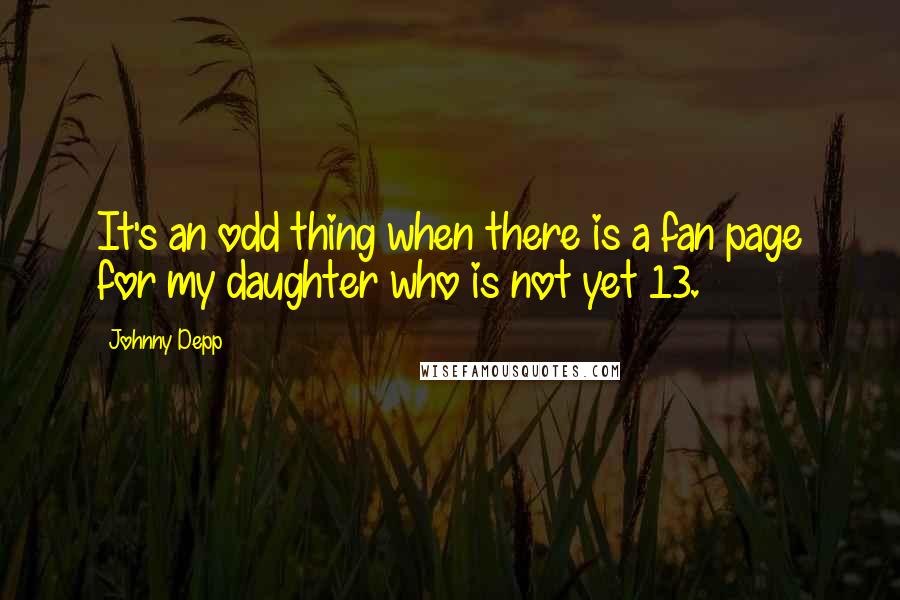Johnny Depp Quotes: It's an odd thing when there is a fan page for my daughter who is not yet 13.