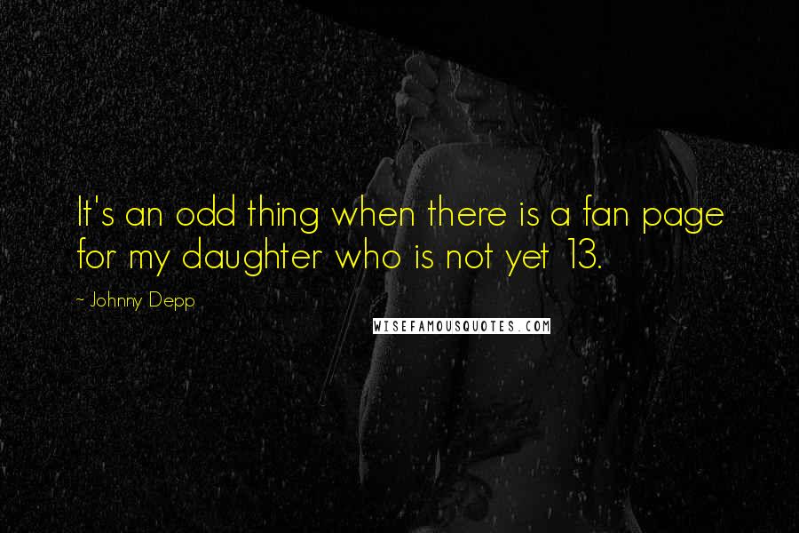 Johnny Depp Quotes: It's an odd thing when there is a fan page for my daughter who is not yet 13.