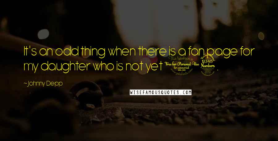 Johnny Depp Quotes: It's an odd thing when there is a fan page for my daughter who is not yet 13.