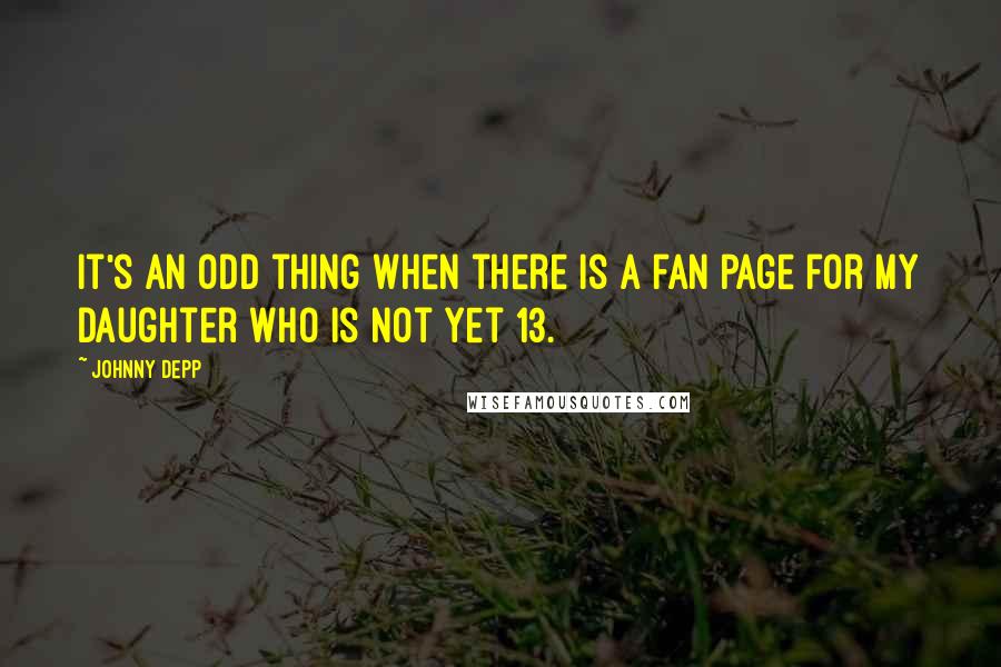 Johnny Depp Quotes: It's an odd thing when there is a fan page for my daughter who is not yet 13.