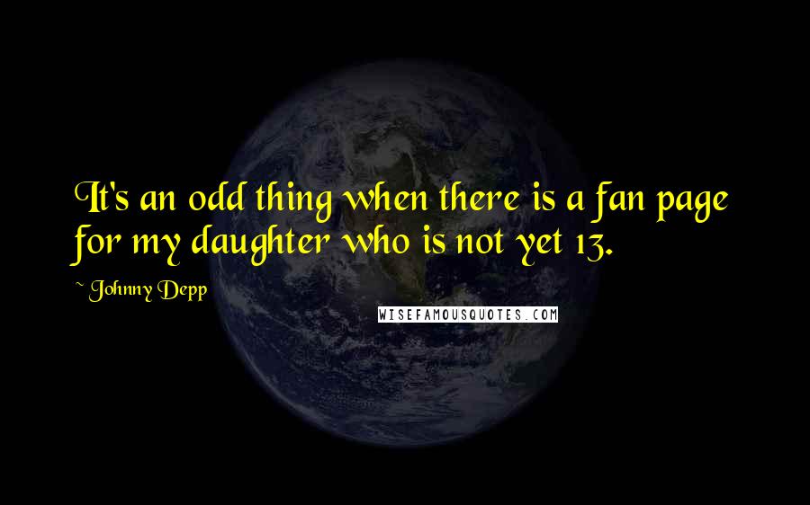 Johnny Depp Quotes: It's an odd thing when there is a fan page for my daughter who is not yet 13.