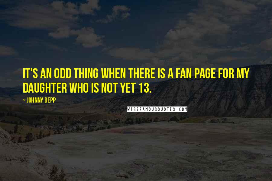 Johnny Depp Quotes: It's an odd thing when there is a fan page for my daughter who is not yet 13.