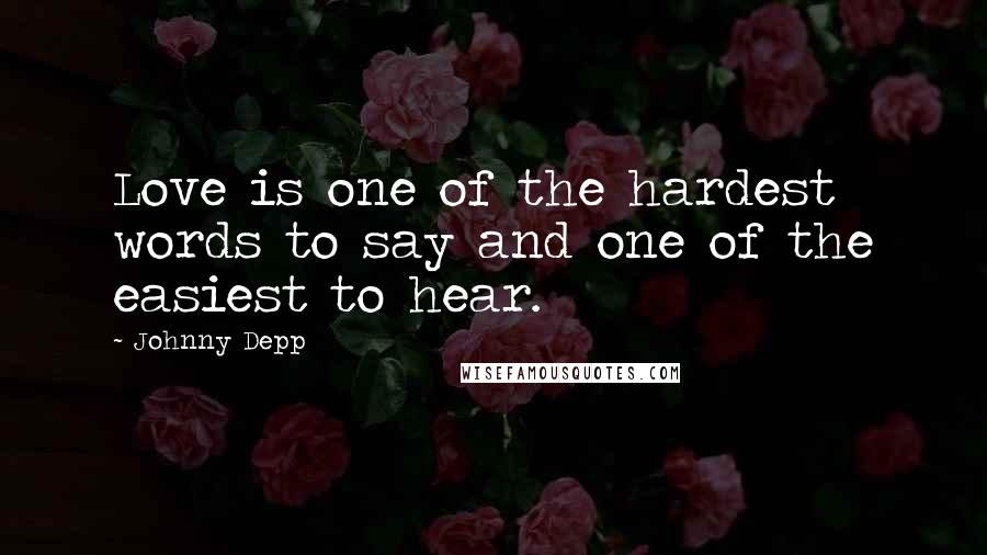 Johnny Depp Quotes: Love is one of the hardest words to say and one of the easiest to hear.