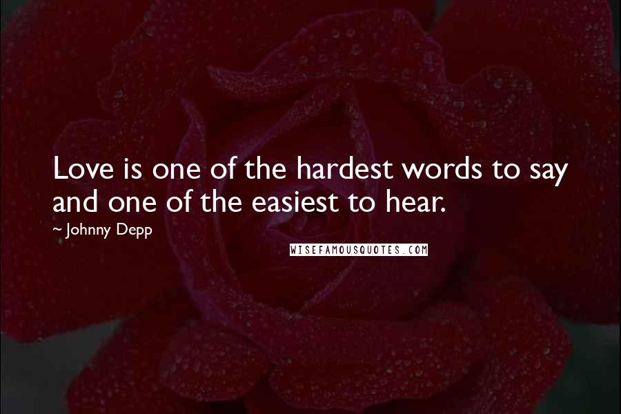 Johnny Depp Quotes: Love is one of the hardest words to say and one of the easiest to hear.