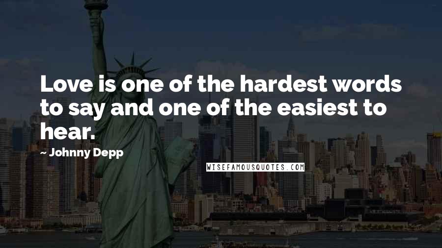 Johnny Depp Quotes: Love is one of the hardest words to say and one of the easiest to hear.