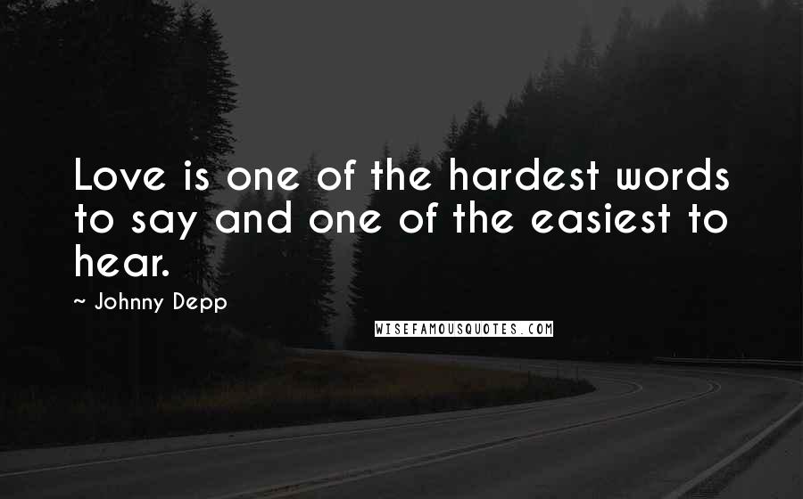 Johnny Depp Quotes: Love is one of the hardest words to say and one of the easiest to hear.