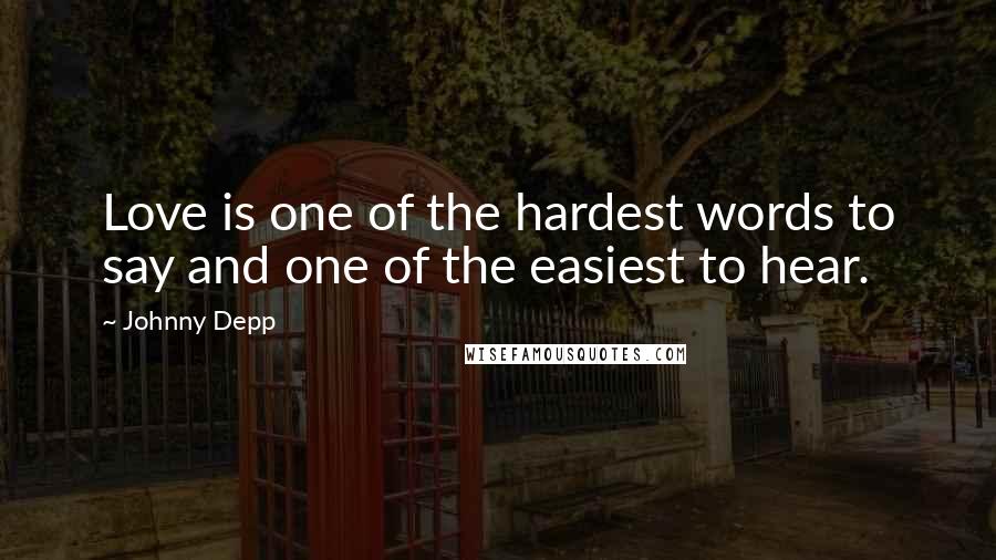 Johnny Depp Quotes: Love is one of the hardest words to say and one of the easiest to hear.