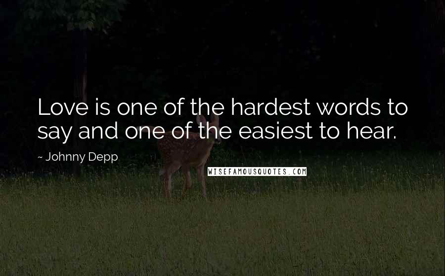Johnny Depp Quotes: Love is one of the hardest words to say and one of the easiest to hear.