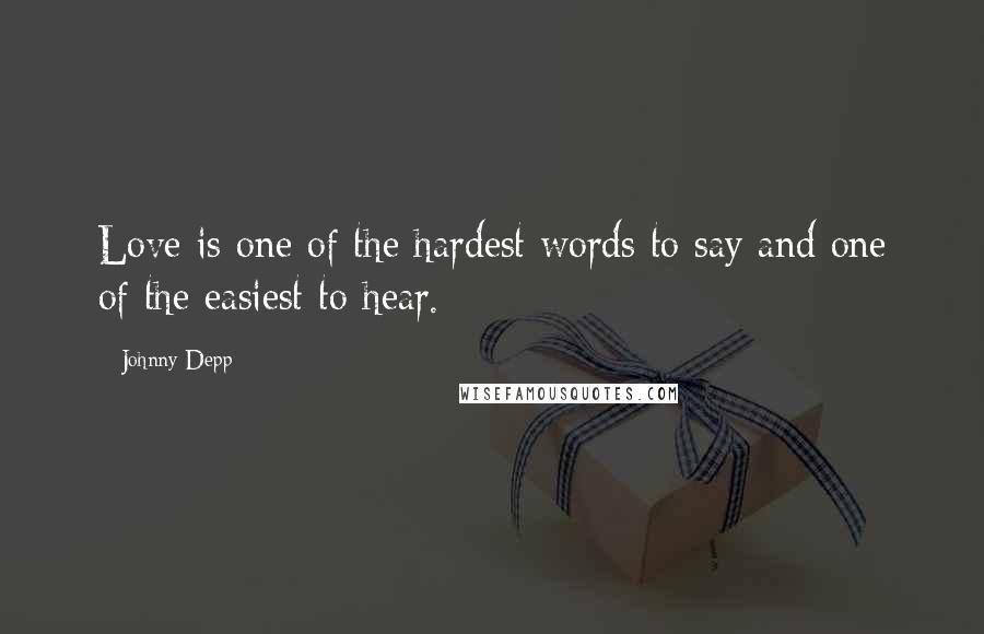 Johnny Depp Quotes: Love is one of the hardest words to say and one of the easiest to hear.