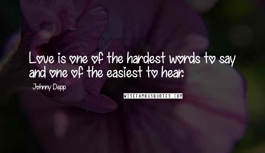 Johnny Depp Quotes: Love is one of the hardest words to say and one of the easiest to hear.