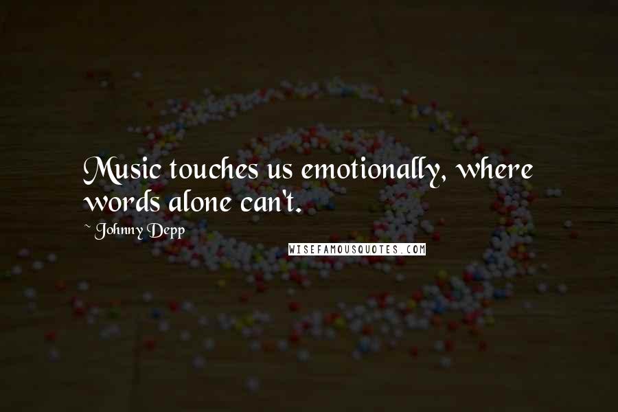 Johnny Depp Quotes: Music touches us emotionally, where words alone can't.