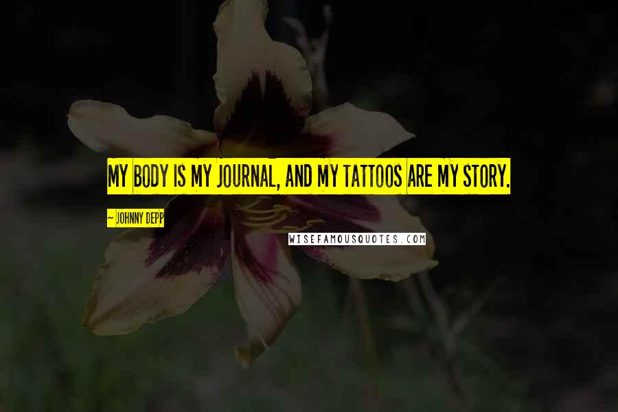 Johnny Depp Quotes: My body is my journal, and my tattoos are my story.